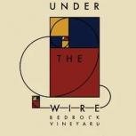 Under The Wire - Bedrock Vineyard 2018
